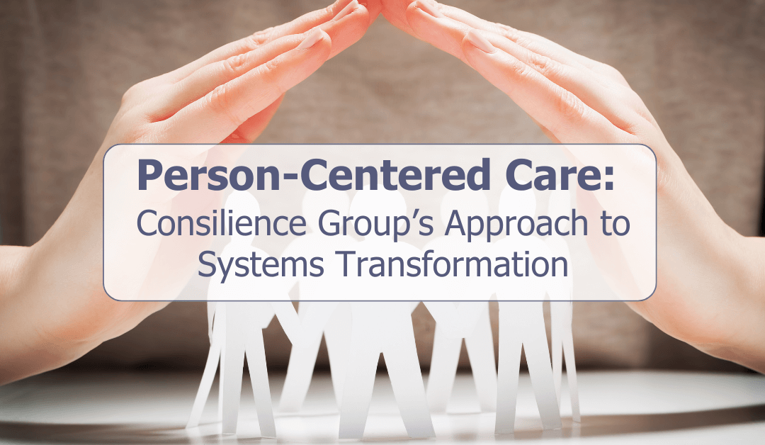 Person-Centered Care: Consilience Group’s Approach to Systems Transformation