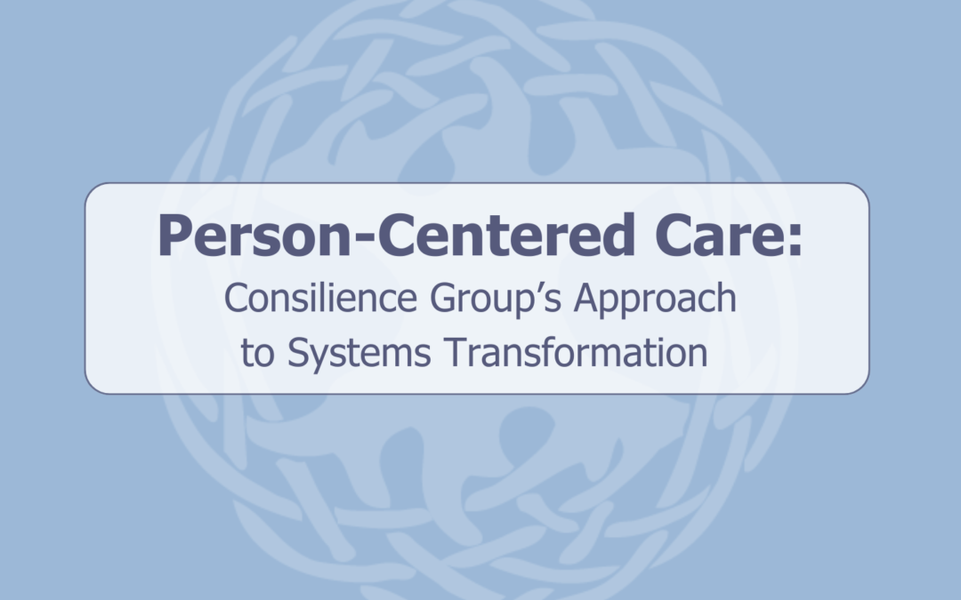 Person-Centered Care: Consilience Group’s Approach to Systems Transformation